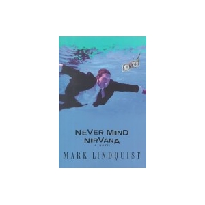 Never Mind Nirvana: A Novel - Mark Lindq
