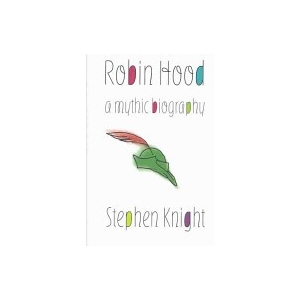 Robin Hood: A Mythic Biography - Stephen